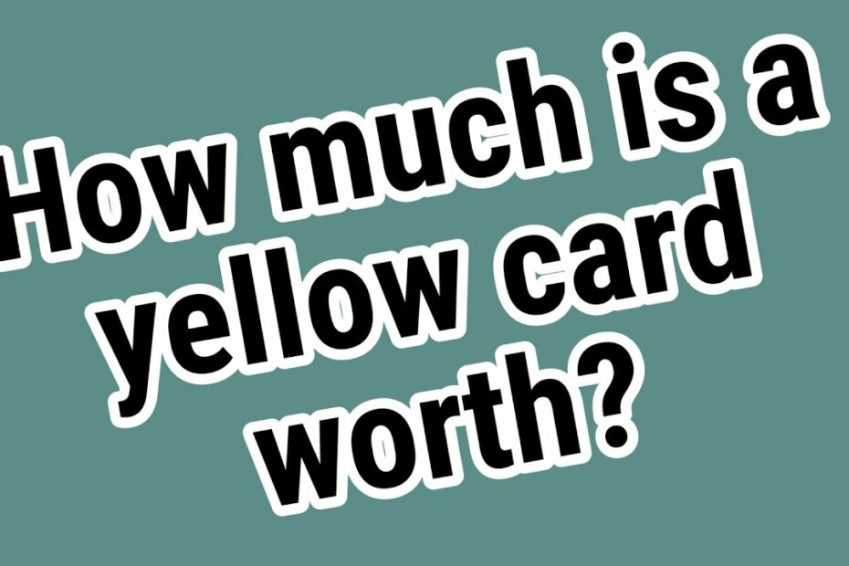 How Much Is A Yellow Card Worth? New Update