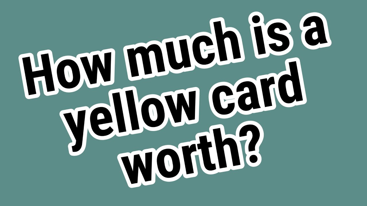 How Much Is A Yellow Card Worth