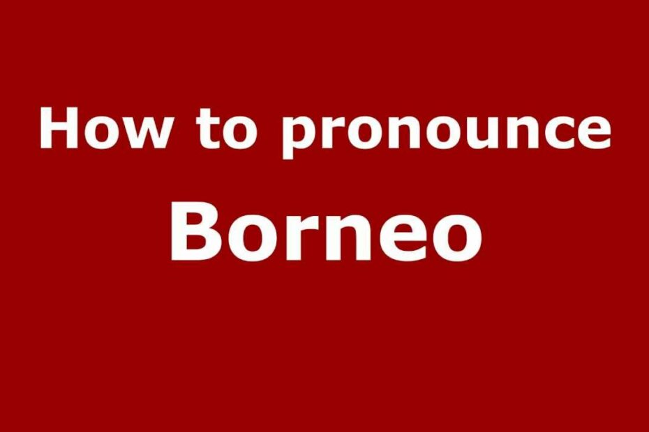 How To Pronounce Borneo