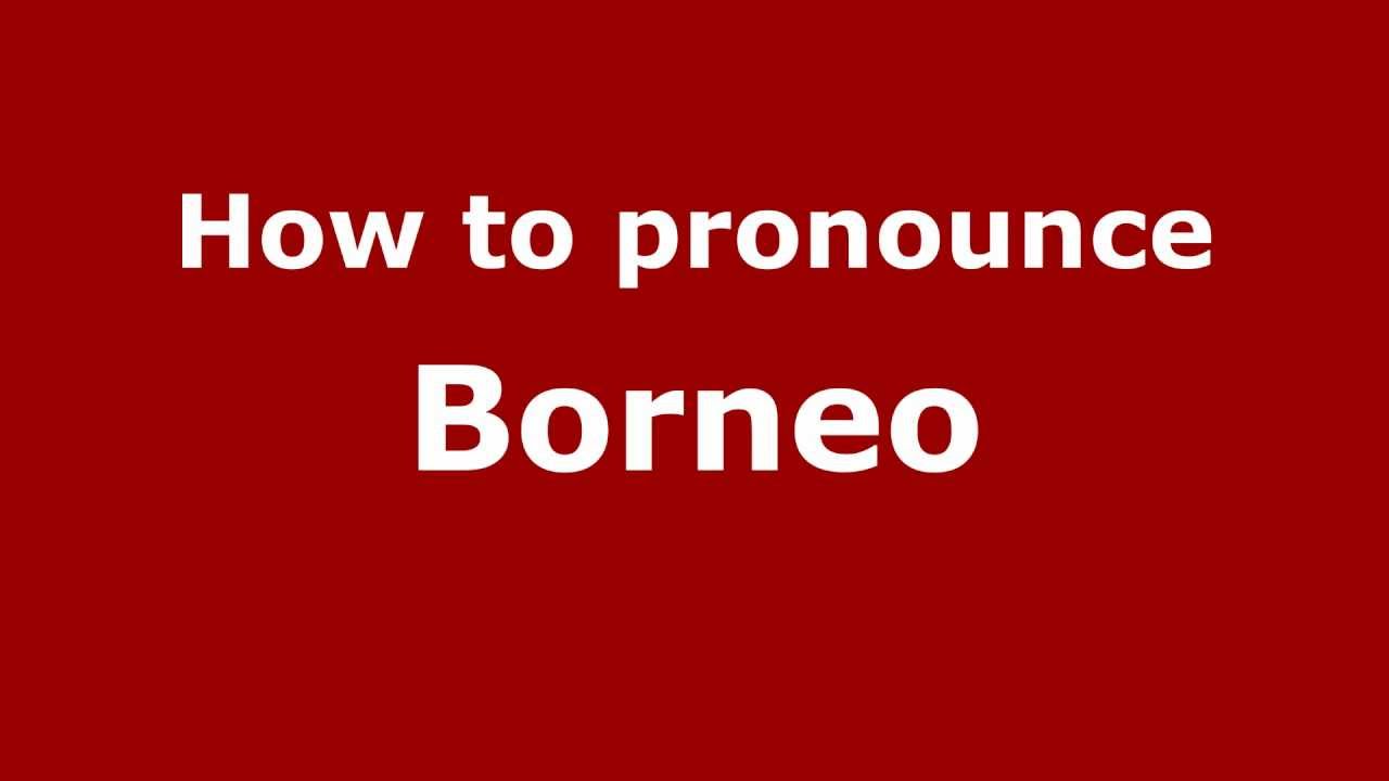 How To Pronounce Borneo
