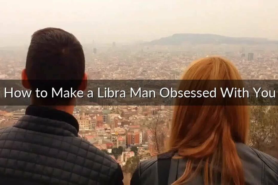How To Make A Libra Man Jealous